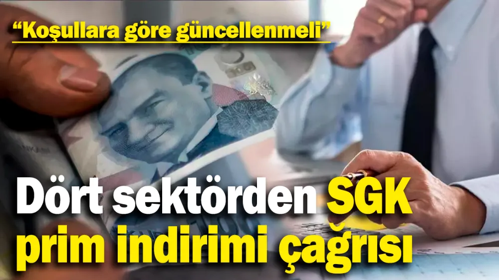 Dört sektörden SGK prim indirimi çağrısı