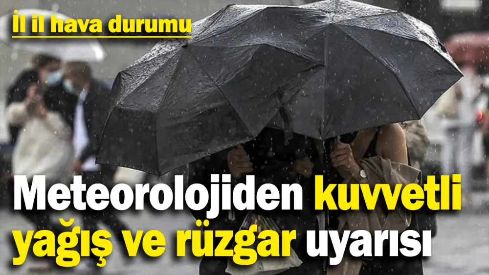 Meteorolojiden kuvvetli yağış ve rüzgar uyarısı!