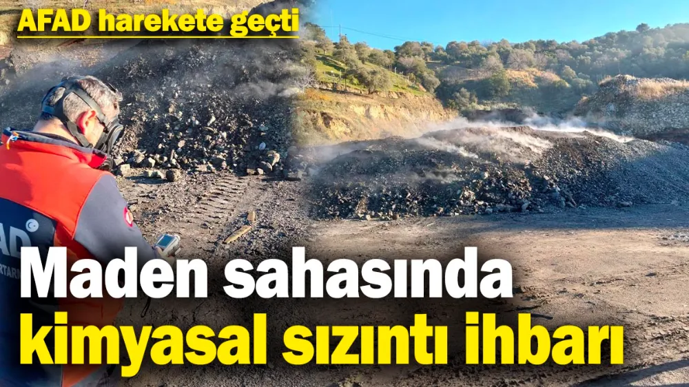 Maden sahasında kimyasal sızıntı ihbarı üzerine AFAD harekete geçti