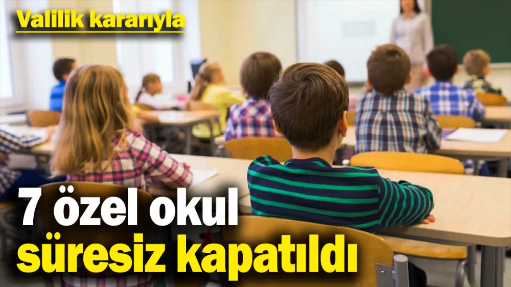 7 özel okul süresiz kapatıldı! 