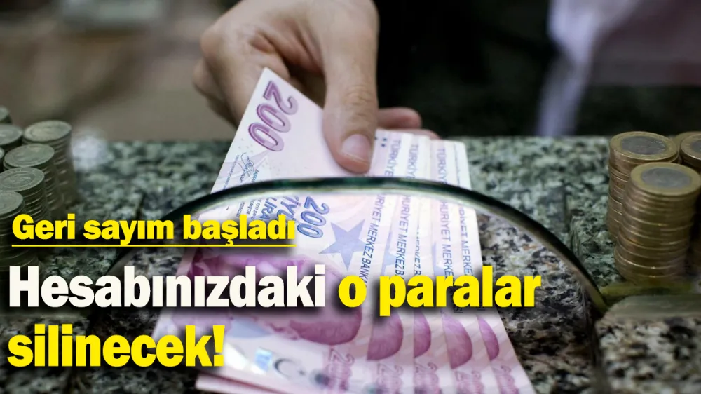 Hesabınızdaki o paralar silinecek!