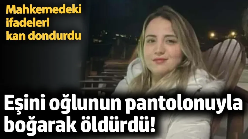 Eşini oğlunun pantolonuyla boğarak öldürdü! 