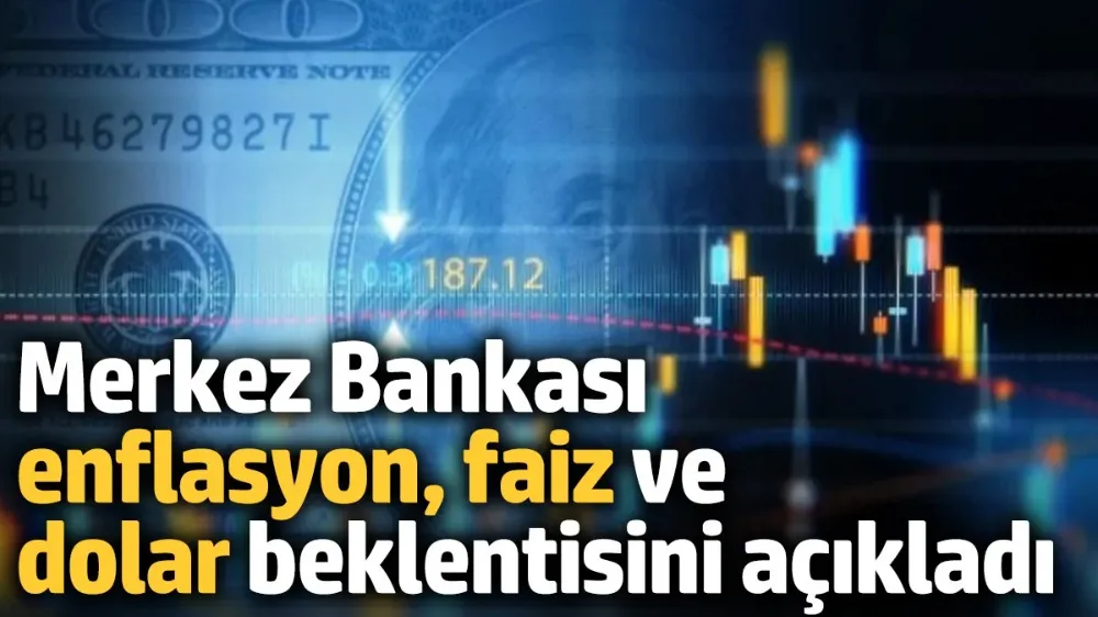 Merkez Bankası enflasyon, faiz ve dolar beklentisini açıkladı