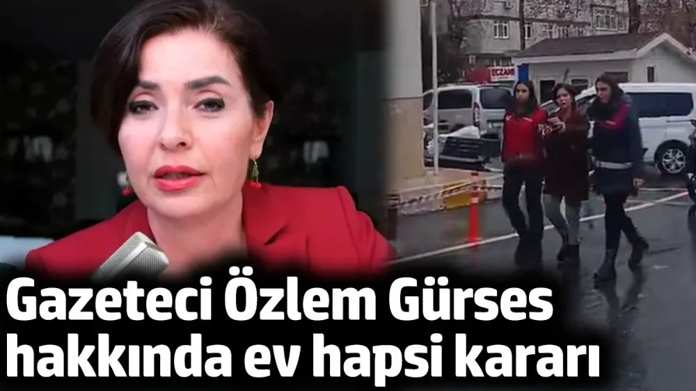 Gazeteci Özlem Gürses hakkında ev hapsi kararı