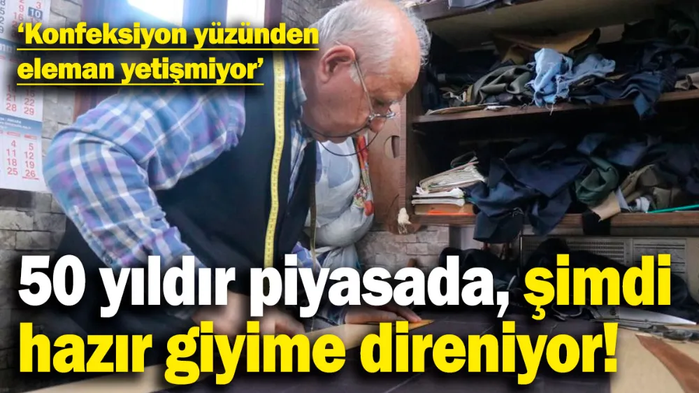 71 yaşında 50 yıldır piyasada, şimdi hazır giyime direniyor!