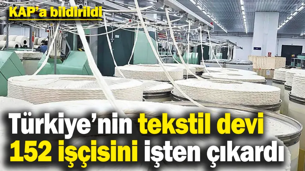 Türkiye’nin tekstil devi 152 işçisini işten çıkardı! 