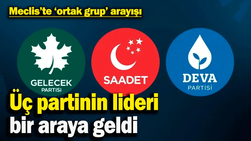  Deva, Saadet ve Gelecek liderleri bir araya geldi