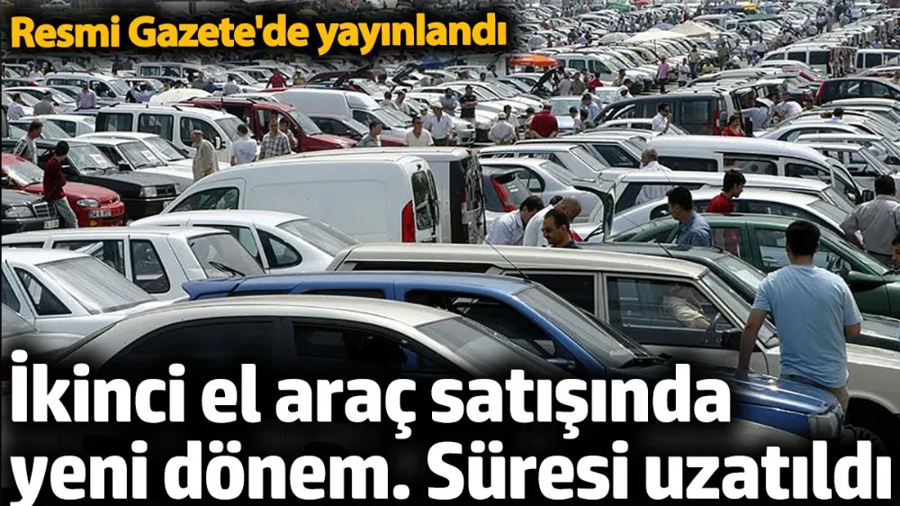 İkinci el araç satışında yeni dönem. Süresi uzatıldı. 