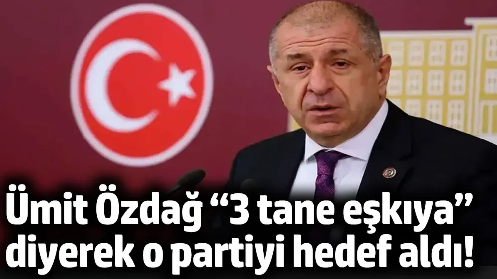 Ümit Özdağ “3 tane eşkiya” diyerek o partiyi hedef aldı!