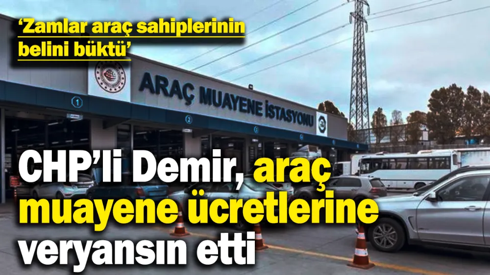 CHP’li Deniz Demir araç muayene ücretlerine veryansın etti! 