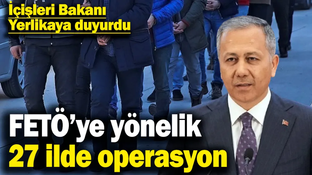 FETÖ’ye yönelik 27 ilde operasyon yapıldı