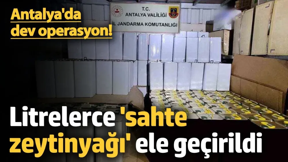 Antalya’da sahte zeytinyağı operasyonu