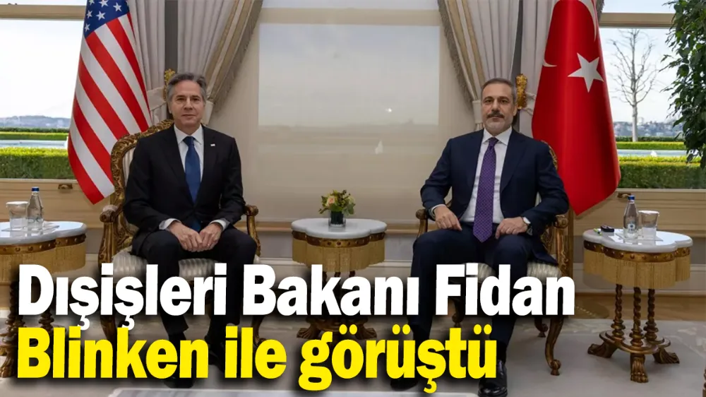 Dışişleri Bakanı Fidan Blinken ile görüştü