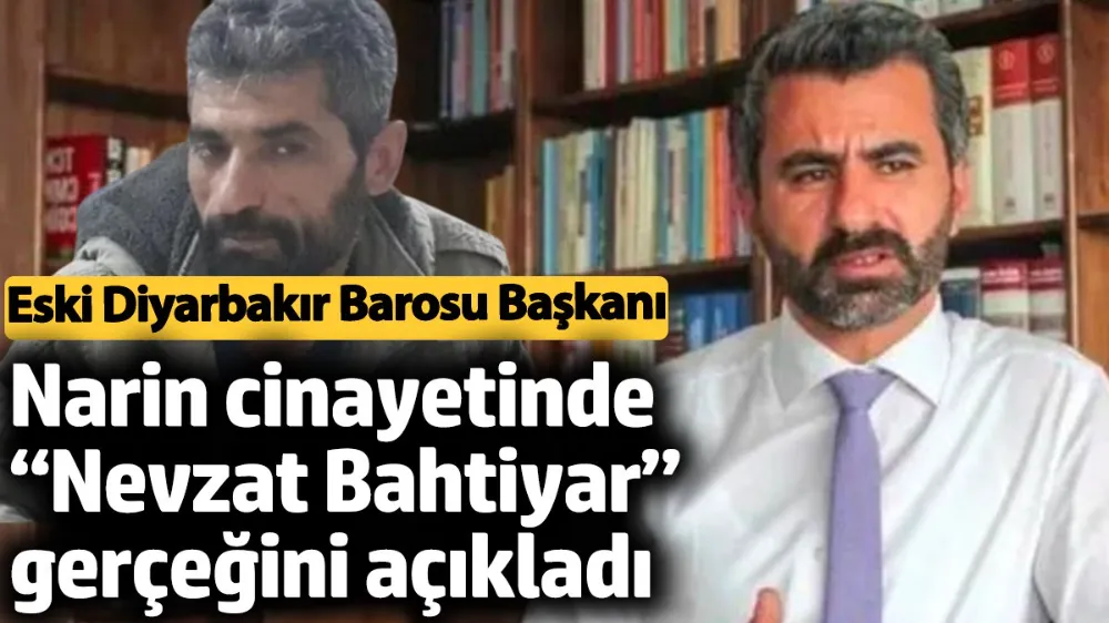 Eski Diyarbakır Barosu Başkanı Narin cinayetinde “Nevzat Bahtiyar” gerçeğini açıkladı