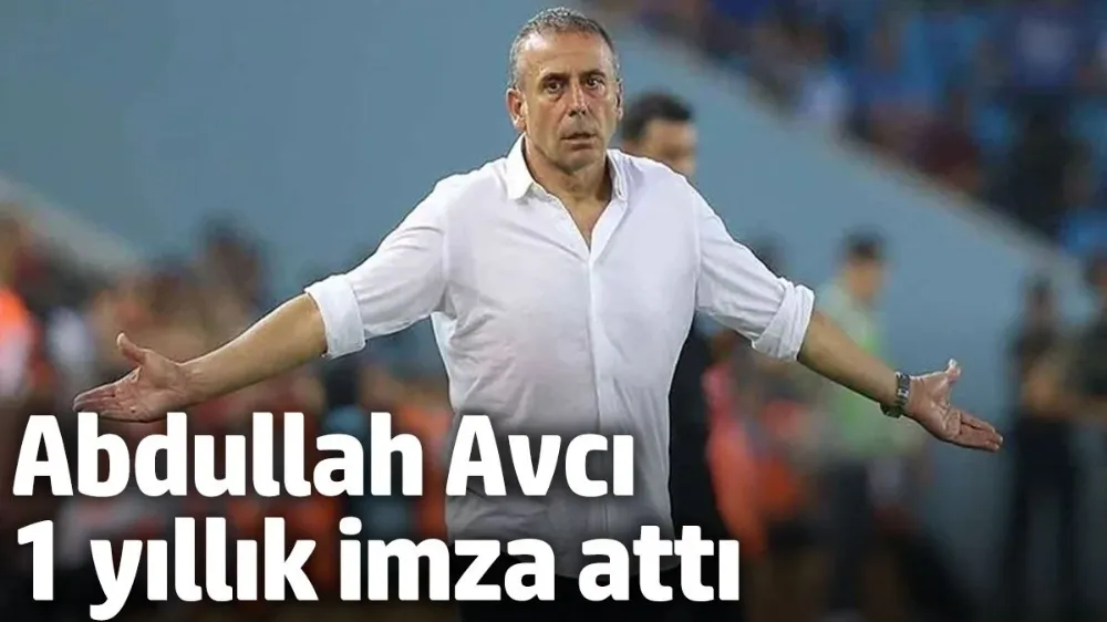 Abdullah Avcı 1 yıllık imza attı