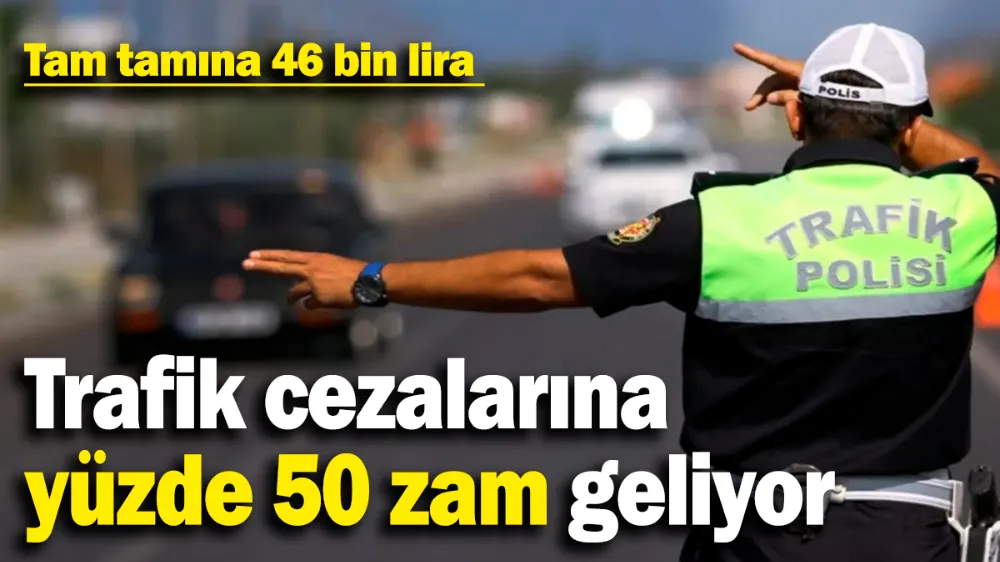 Trafik cezalarına yüzde 50 zam geliyor! 