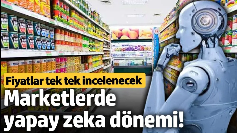 Marketlerde yapay zeka dönemi! 