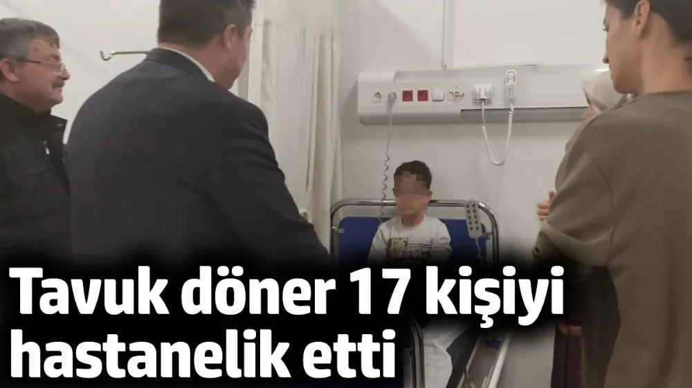 Aynı işletmeden tavuk döner yiyen 17 kişi, hastanelik oldu