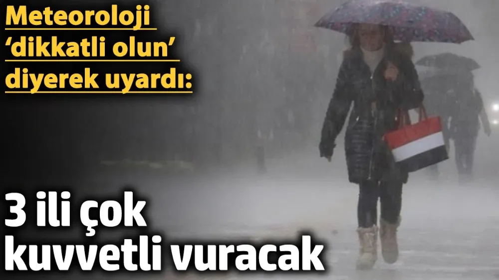 Meteoroloji ‘dikkatli olun’ diyerek uyardı