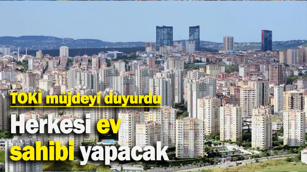 TOKİ müjdeyi duyurdu