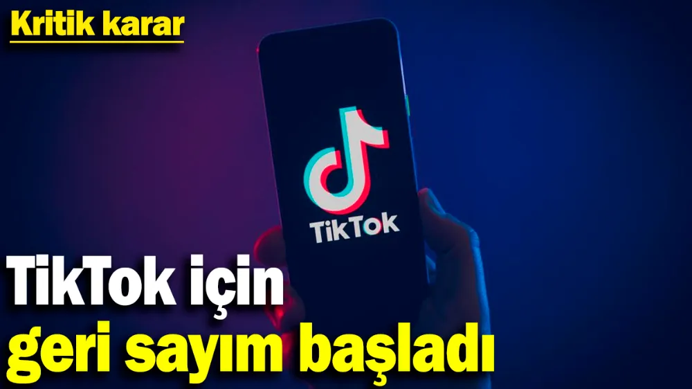 Tiktok için geri sayım başladı: Kritik karar