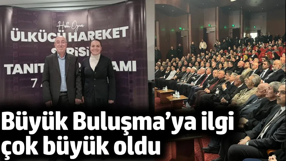 Büyük Buluşma’ya ilgi çok büyük oldu