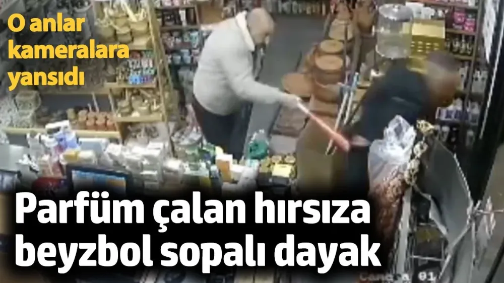 Parfüm çaldı, beyzbol sopasıyla dayak yedi