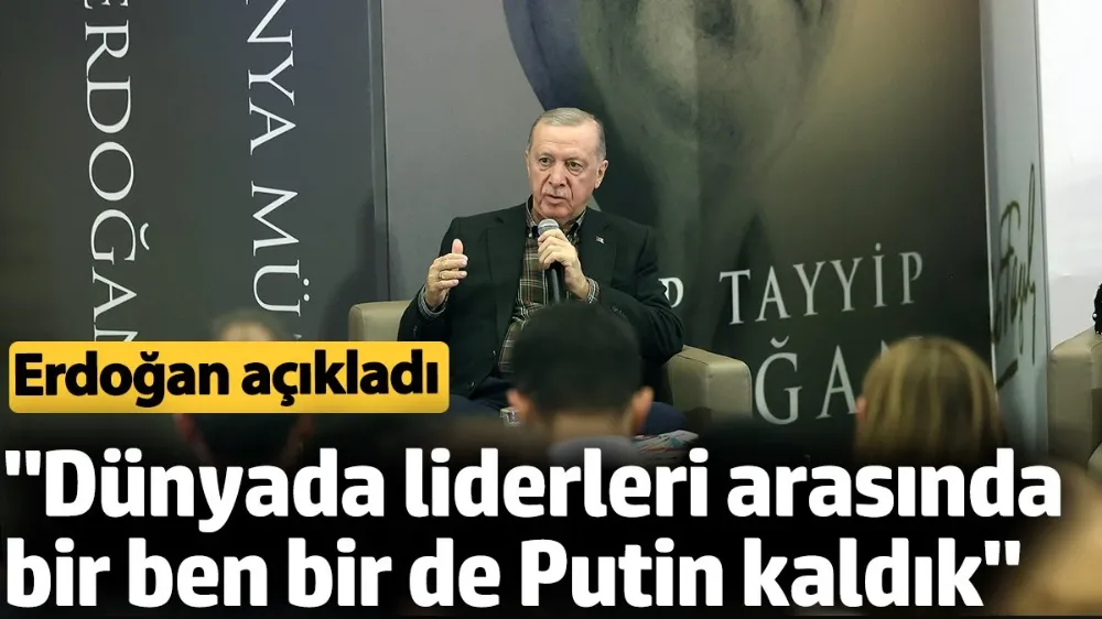 Dünyada liderler arasında 2 kişi kaldık, bir ben bir de Putin