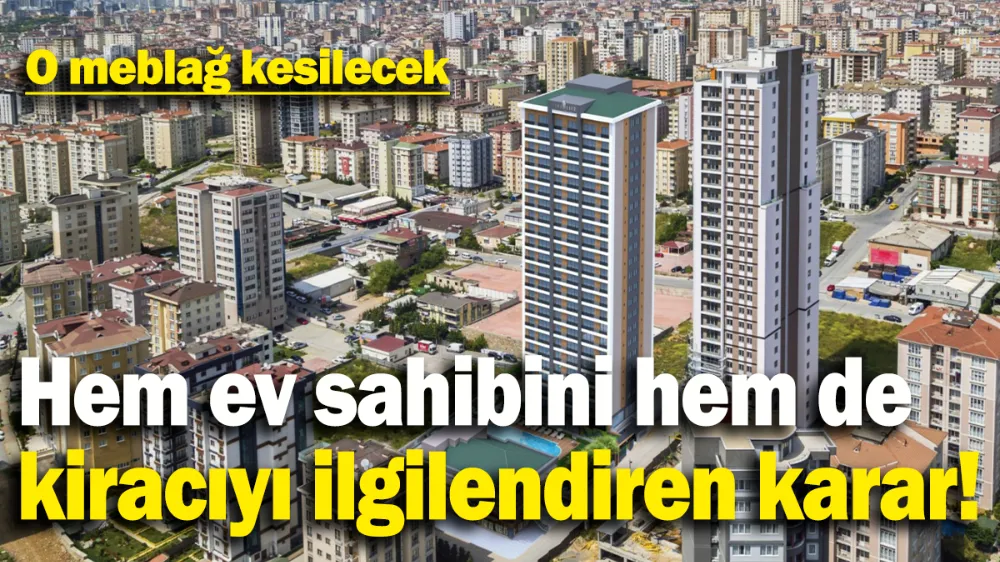 Hem ev sahibini hem de kiracıyı ilgilendiren karar: O meblağ kesilecek