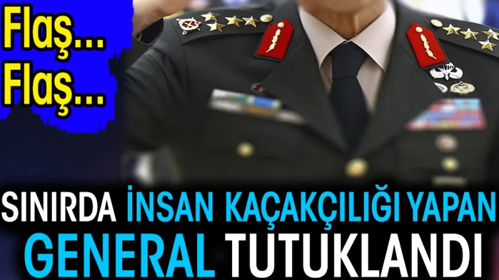 Sınırda insan kaçakçılığı yapan general tutuklandı