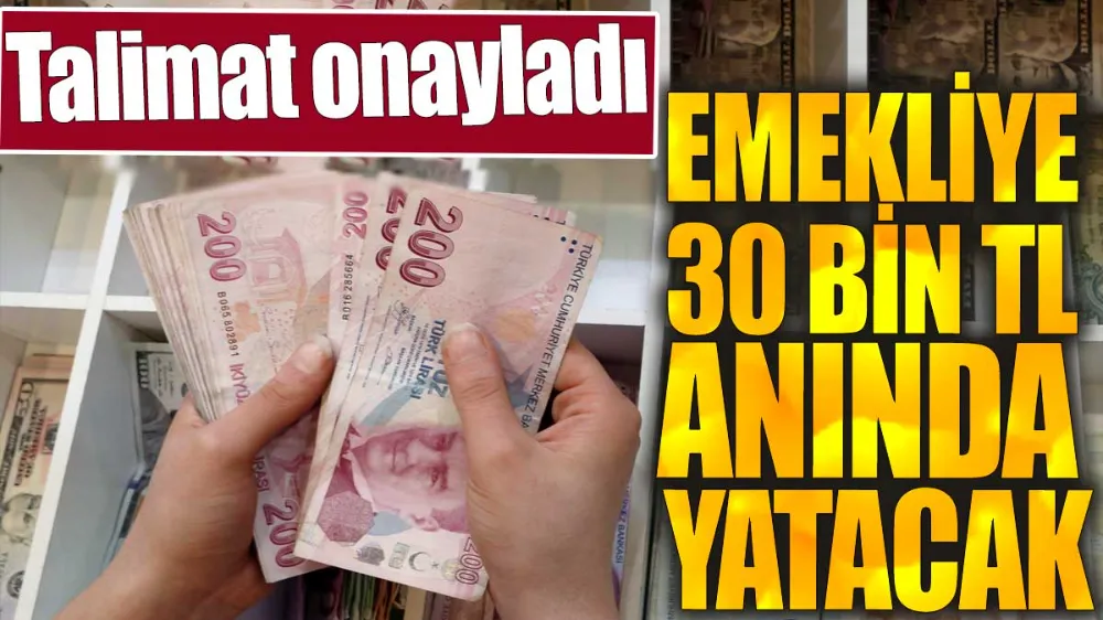 Emekliye 30 bin TL anında yatacak