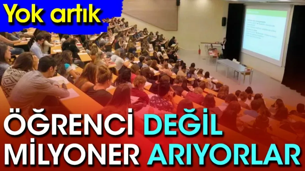 Öğrenci değil milyoner arıyorlar. Yok artık