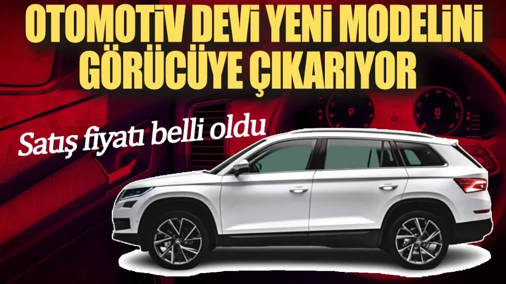 Otomotiv devi yeni modelini görücüye çıkarıyor. Satış fiyatı belli oldu