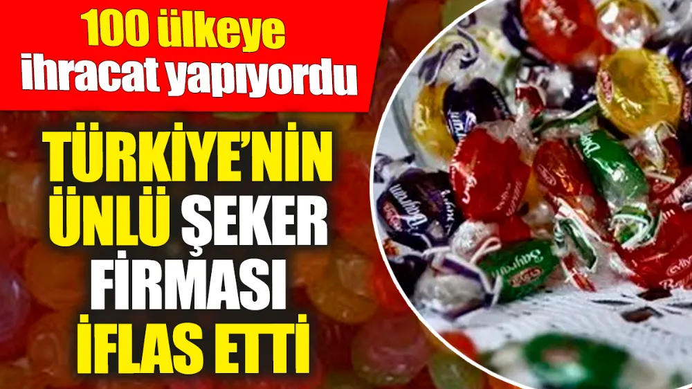 Türkiye’nin ünlü şeker firması iflas etti! 100 ülkeye ihracat yapıyordu