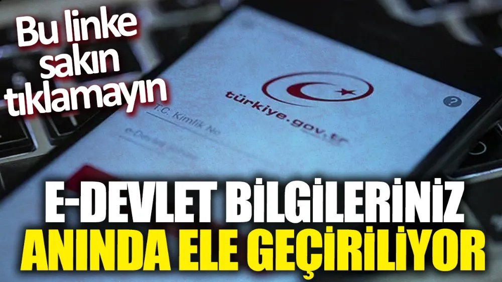 Bu linke sakın tıklamayın! e-Devlet bilgileriniz anında ele geçiriliyor