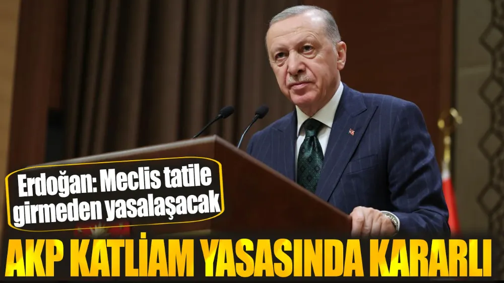 AKP katliam yasasında kararlı! Erdoğan: Meclis tatile girmeden yasalaşacak