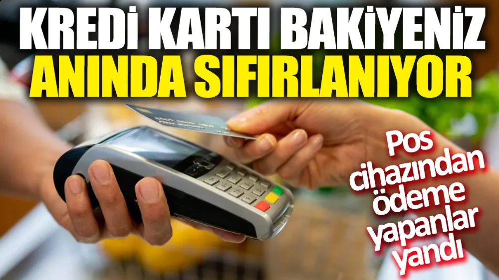 Kredi kartı bakiyeniz anında sıfırlanıyor! Pos cihazından ödeme yapanlar yandı