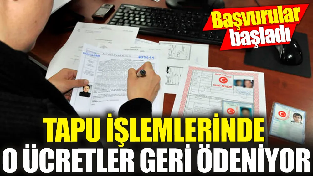 Tapu işlemlerinde o ücretler geri ödeniyor! Başvurular başladı