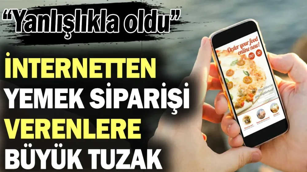 İnternetten yemek siparişi verenlere büyük tuzak