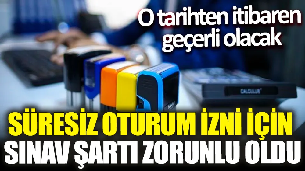 Süresiz oturum izni için sınav şartı zorunlu oldu! 