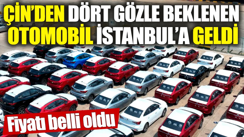 Çin’den dört gözle beklenen otomobil İstanbul’a geldi! 