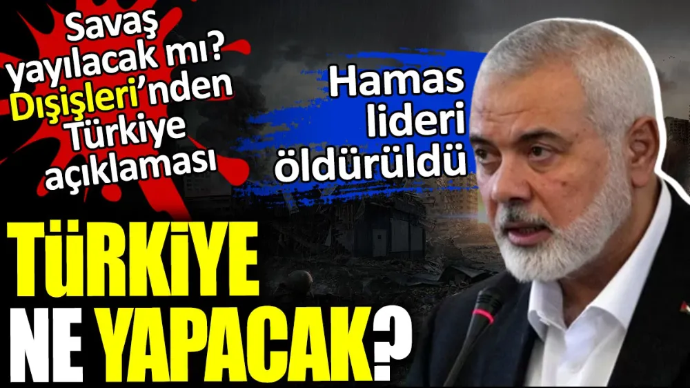 Hamas lideri öldürüldü Türkiye ne yapacak? Savaş yayılacak mı?