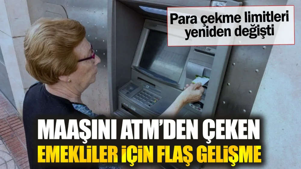 Maaşını ATM’den çeken emekliler için flaş gelişme