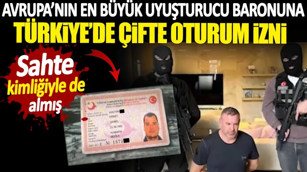 Uyuşturucu baronuna Türkiye’de çifte oturum izni verildi