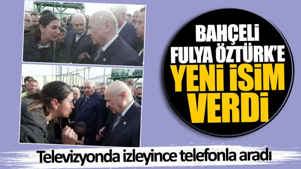 Bahçeli Fulya Öztürk’ü aradı yeni isim verdi