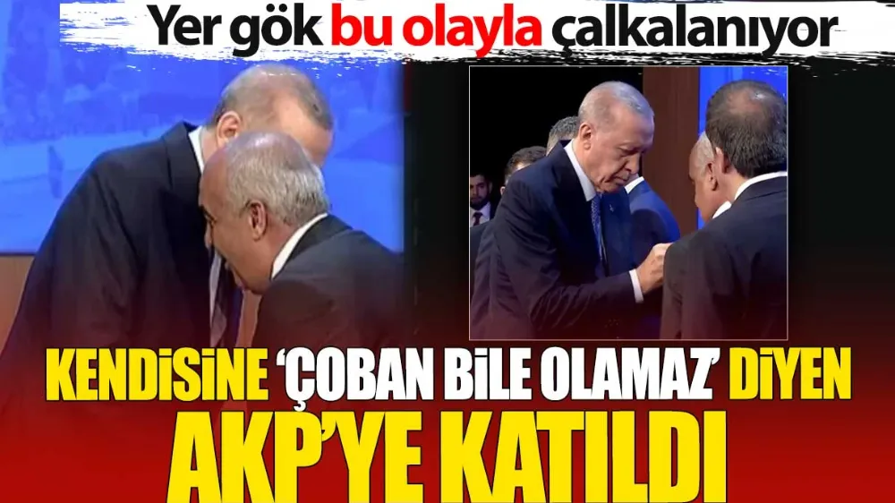 Kendisine ‘çoban bile olamaz’ diyen AKP’ye katıldı