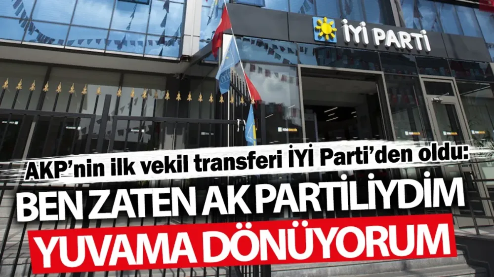 AKP’nin ilk vekil transferi İYİ Parti’den oldu