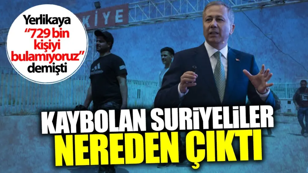 Yerlikaya kaybolan 729 bin Suriyeliyi nerede buldu !