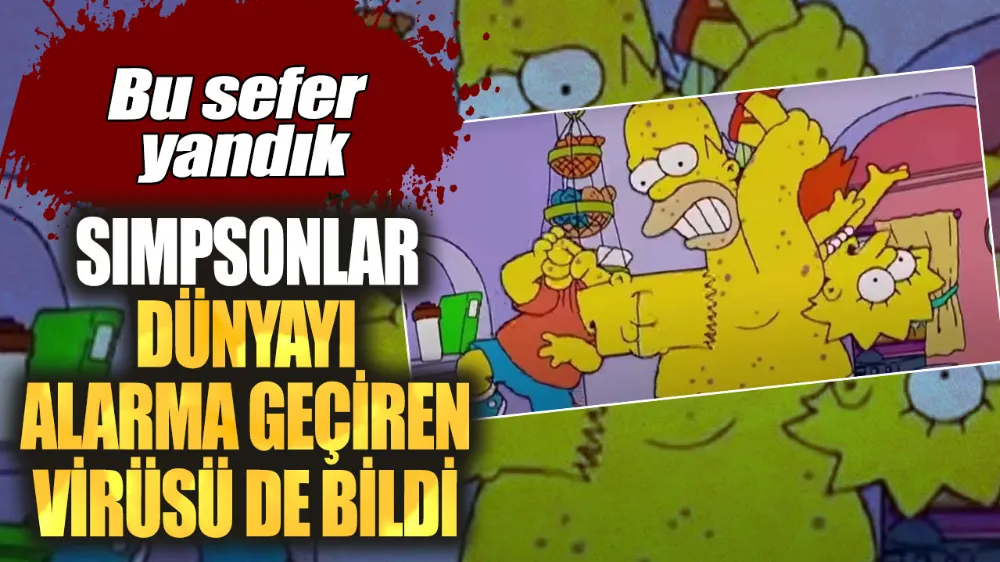 Simpsonlar dünyayı alarma geçiren virüsü de bildi!