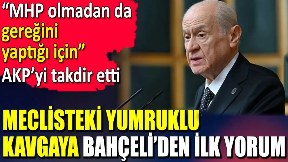 Meclisteki yumruklu kavgaya Bahçeli’den ilk yorum